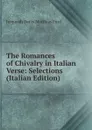 The Romances of Chivalry in Italian Verse: Selections (Italian Edition) - Jeremiah Denis Matthias Ford