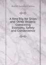 A New Rig for Ships and Other Vessels: Combining Economy, Safety and Convenience - Robert Bennet Forbes