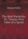 The Baitl Pachchis: Or, Twenty-Five Tales of a Sprite - Duncan Forbes
