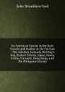 An American Cruiser in the East: Travels and Studies in the Far East : The Aleutian Isalands, Behring.s Sea, Eastern Siberia, Japan, Korea, China, Formose, Hong Kong, and the Philippine Islands - John Donaldson Ford