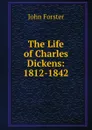 The Life of Charles Dickens: 1812-1842 - Forster John