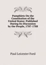 Pamphlets On the Constitution of the United States: Published During Its Discussion by the People, 1787-1788 - Paul Leicester Ford