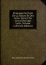 Principes Du Droit De La Nature Et Des Gens: Extrait Du Grand Ouvrage Latin, Volume 2 (French Edition) - Jean-Henri-Samuel Formey