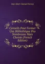 Conseils Pour Former Une Bibliotheque Peu Nombreuse Mais Choisie (French Edition) - Jean-Henri-Samuel Formey