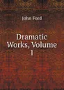 Dramatic Works, Volume 1 - John Ford
