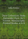Dyce Collection: Note. Alexander Dyce. by J. Forster. Manuscripts. Printed Books, a to K - Forster John