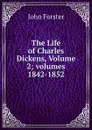 The Life of Charles Dickens, Volume 2;.volumes 1842-1852 - Forster John