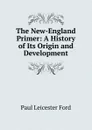 The New-England Primer: A History of Its Origin and Development - Paul Leicester Ford