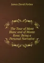 The Tour of Mont Blanc and of Monte Rosa: Being a Personal Narrative - James David Forbes