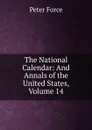 The National Calendar: And Annals of the United States, Volume 14 - Peter Force