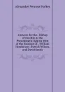 Answers for the . Bishop of Brechin to the Presentment Against Him at the Instance of . William Henderson . Patrick Wilson, and David Smith - Alexander Penrose Forbes