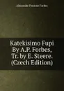 Katekisimo Fupi By A.P. Forbes, Tr. by E. Steere. (Czech Edition) - Alexander Penrose Forbes