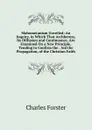 Mahometanism Unveiled: An Inquiry, in Which That Archheresy, Its Diffusion and Continuance, Are Examined On a New Principle, Tending to Confirm the . Aid the Propagation, of the Christian Faith - Charles Forster