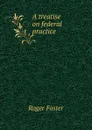 A treatise on federal practice - Foster Roger