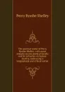 The poetical works of Percy Bysshe Shelley: with some remarks on the poetical faculty and its influence on human destiny, embracing a biographical and critical notice - Shelley Percy Bysshe