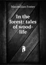 In the forest: tales of wood-life - Maximilian Foster