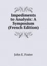 Impediments to Analysis: A Symposium (French Edition) - John E. Foster