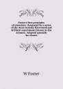 Foster.s first principles of chemistry: ilustrated by a series of the most recently discovered and brilliant experiments known to the sciences. Adapted specially for classes - W Foster