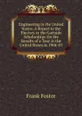 Engineering in the United States: A Report to the Electors to the Gartside Scholarships On the Results of a Tour in the United States in 1904-05 - Frank Foster
