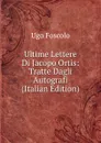 Ultime Lettere Di Jacopo Ortis: Tratte Dagli Autografi (Italian Edition) - Foscolo Ugo