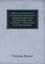 Biblical Commentary On the New Testament: Adapted Especially for Preachers and Students . ; Translated from the German . - Thomas Brown