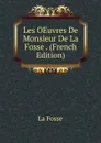 Les OEuvres De Monsieur De La Fosse . (French Edition) - La Fosse