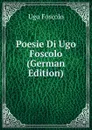 Poesie Di Ugo Foscolo (German Edition) - Foscolo Ugo