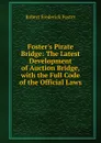 Foster.s Pirate Bridge: The Latest Development of Auction Bridge, with the Full Code of the Official Laws - Robert Frederick Foster