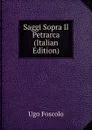 Saggi Sopra Il Petrarca (Italian Edition) - Foscolo Ugo