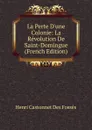 La Perte D.une Colonie: La Revolution De Saint-Domingue (French Edition) - Henri Castonnet Des Fossés