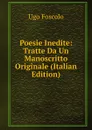 Poesie Inedite: Tratte Da Un Manoscritto Originale (Italian Edition) - Foscolo Ugo