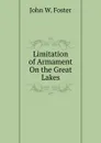 Limitation of Armament On the Great Lakes - John Watson Foster