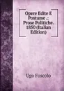 Opere Edite E Postume .: Prose Politiche. 1850 (Italian Edition) - Foscolo Ugo