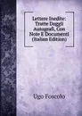 Lettere Inedite: Tratte Daggli Autografi, Con Note E Documenti (Italian Edition) - Foscolo Ugo