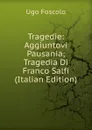 Tragedie: Aggiuntovi Pausania; Tragedia Di Franco Salfi (Italian Edition) - Foscolo Ugo