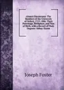 Alumni Oxonienses: The Members of the University of Oxford, 1715-1886: Their Parentage, Birthplace, and Year of Birth, with a Record of Their Degrees: Abbay-Dyson - Foster Joseph