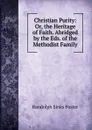 Christian Purity: Or, the Heritage of Faith. Abridged by the Eds. of the Methodist Family - Randolph Sinks Foster