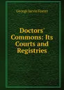 Doctors. Commons: Its Courts and Registries - George Jarvis Foster