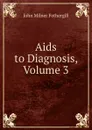 Aids to Diagnosis, Volume 3 - John Milner Fothergill