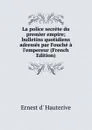 La police secrete du premier empire; bulletins quotidiens adresses par Fouche a l.empereur (French Edition) - Ernest d' Hauterive