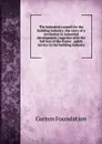 The industrial council for the building industry: the story of a revolution in industrial development; together with the full text of the Foster . public service in the building industry - Garton Foundation