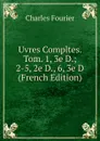 Uvres Compltes. Tom. 1, 3e D.; 2-5, 2e D., 6, 3e D (French Edition) - Fourier Charles
