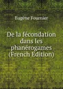 De la fecondation dans les phanerogames (French Edition) - Eugène Fournier