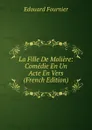 La Fille De Moliere: Comedie En Un Acte En Vers (French Edition) - Edouard Fournier