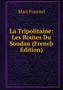 La Tripolitaine: Les Routes Du Soudan (French Edition) - Marc Fournel