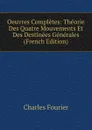 Oeuvres Completes: Theorie Des Quatre Mouvements Et Des Destinees Generales (French Edition) - Fourier Charles