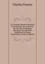 Le Nouveau Monde Industriel Et Societaire: Ou Invention Du Procede D.industrie Attrayante Et Naturelle Distribuee En Series Passionnees (French Edition) - Fourier Charles