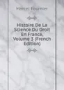 Histoire De La Science Du Droit En France, Volume 3 (French Edition) - Marcel Fournier