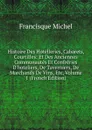 Histoire Des Hotelleries, Cabarets, Courtilles: Et Des Anciennes Communautes Et Confreries D.hoteliers, De Taverniers, De Marchands De Vins, Etc, Volume 1 (French Edition) - Michel Francisque