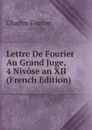 Lettre De Fourier Au Grand Juge, 4 Nivose an XII (French Edition) - Fourier Charles
